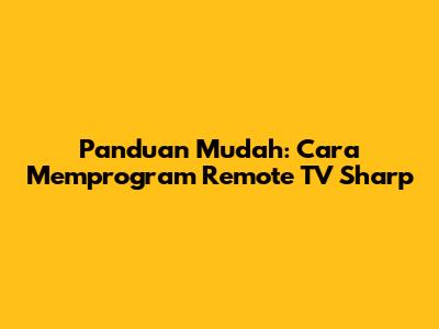 Panduan Mudah: Cara Memprogram Remote TV Sharp