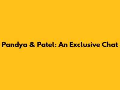 Pandya & Patel: An Exclusive Chat