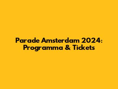 Parade Amsterdam 2024: Programma & Tickets