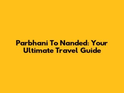Parbhani To Nanded: Your Ultimate Travel Guide