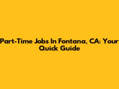 Part-Time Jobs In Fontana, CA: Your Quick Guide