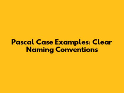 Pascal Case Examples: Clear Naming Conventions