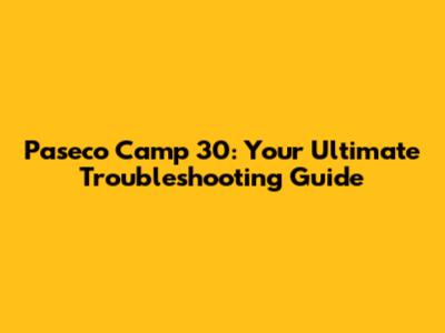 Paseco Camp 30: Your Ultimate Troubleshooting Guide