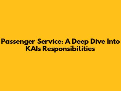 Passenger Service: A Deep Dive Into KAI's Responsibilities