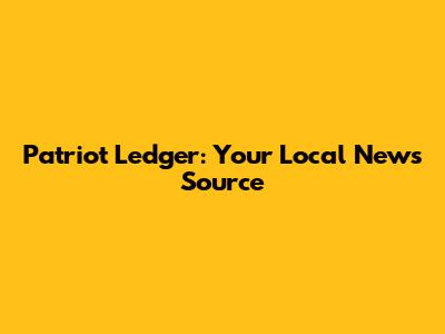 Patriot Ledger: Your Local News Source