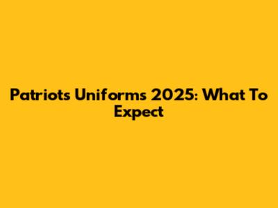 Patriots Uniforms 2025: What To Expect