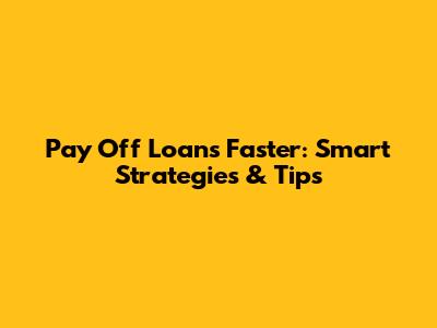 Pay Off Loans Faster: Smart Strategies & Tips