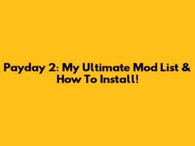Payday 2: My Ultimate Mod List & How To Install!