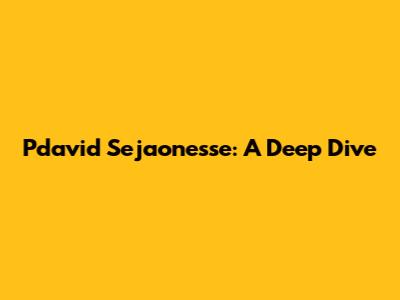 Pdavid Sejaonesse: A Deep Dive