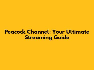 Peacock Channel: Your Ultimate Streaming Guide
