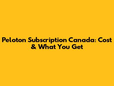 Peloton Subscription Canada: Cost & What You Get