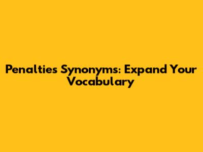 Penalties Synonyms: Expand Your Vocabulary