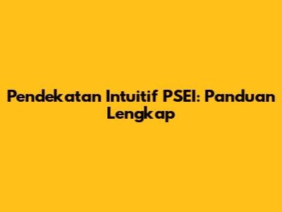 Pendekatan Intuitif PSEI: Panduan Lengkap