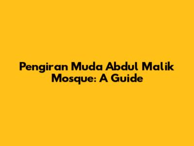 Pengiran Muda Abdul Malik Mosque: A Guide