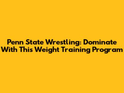 Penn State Wrestling: Dominate With This Weight Training Program