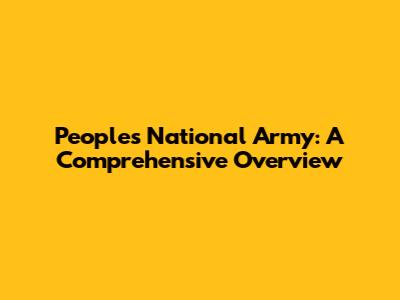 People's National Army: A Comprehensive Overview