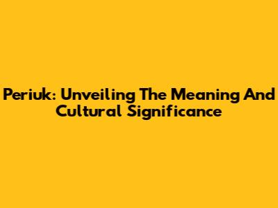 Periuk: Unveiling The Meaning And Cultural Significance