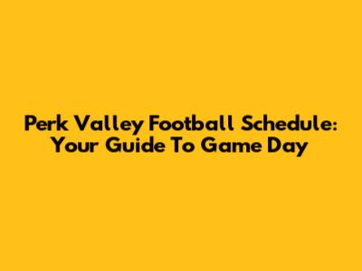 Perk Valley Football Schedule: Your Guide To Game Day