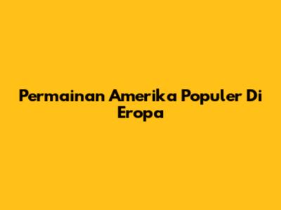 Permainan Amerika Populer Di Eropa