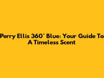 Perry Ellis 360° Blue: Your Guide To A Timeless Scent