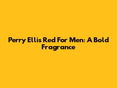 Perry Ellis Red For Men: A Bold Fragrance