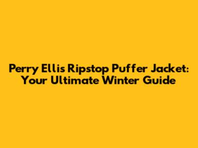 Perry Ellis Ripstop Puffer Jacket: Your Ultimate Winter Guide