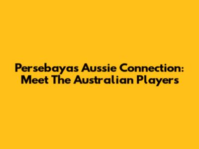 Persebaya's Aussie Connection: Meet The Australian Players