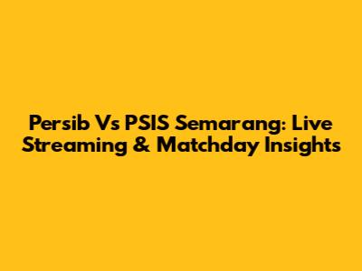 Persib Vs PSIS Semarang: Live Streaming & Matchday Insights
