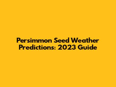 Persimmon Seed Weather Predictions: 2023 Guide