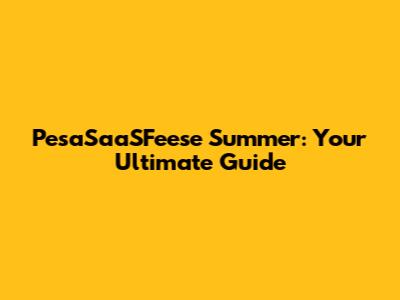 PesaSaaSFeese Summer: Your Ultimate Guide