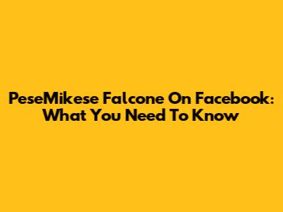 PeseMikese Falcone On Facebook: What You Need To Know