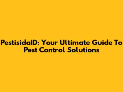 PestisidaID: Your Ultimate Guide To Pest Control Solutions