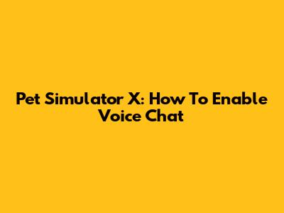 Pet Simulator X: How To Enable Voice Chat