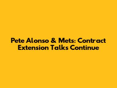 Pete Alonso & Mets: Contract Extension Talks Continue