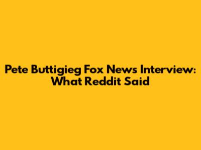 Pete Buttigieg Fox News Interview: What Reddit Said