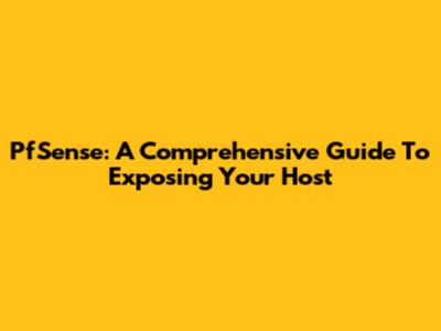 PfSense: A Comprehensive Guide To Exposing Your Host