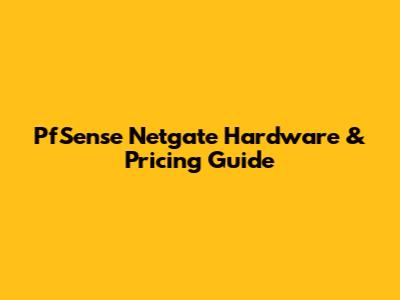 PfSense Netgate Hardware & Pricing Guide