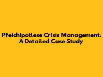Pfeichipotlese Crisis Management: A Detailed Case Study