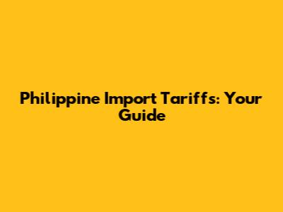 Philippine Import Tariffs: Your Guide