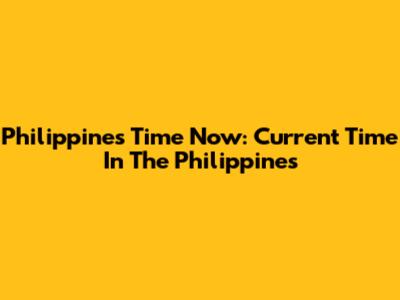 Philippines Time Now: Current Time In The Philippines