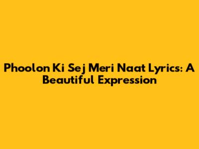 Phoolon Ki Sej Meri Naat Lyrics: A Beautiful Expression