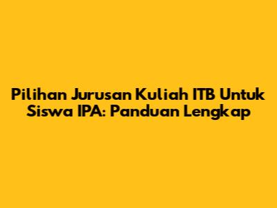 Pilihan Jurusan Kuliah ITB Untuk Siswa IPA: Panduan Lengkap