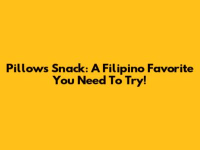 Pillows Snack: A Filipino Favorite You Need To Try!