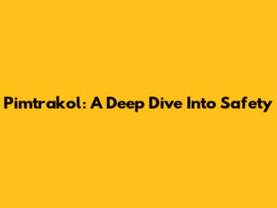 Pimtrakol: A Deep Dive Into Safety