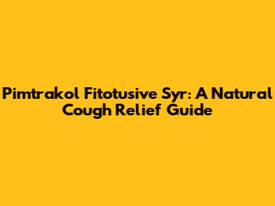 Pimtrakol Fitotusive Syr: A Natural Cough Relief Guide