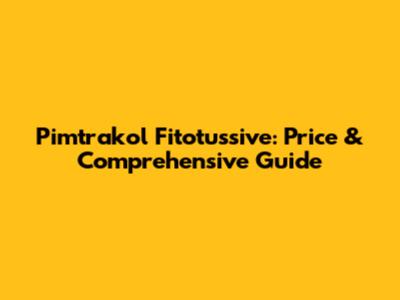 Pimtrakol Fitotussive: Price & Comprehensive Guide