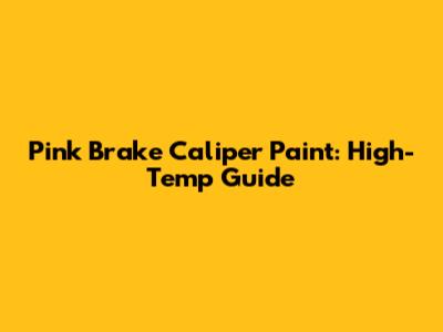 Pink Brake Caliper Paint: High-Temp Guide