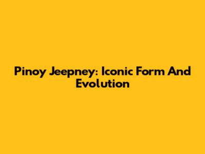 Pinoy Jeepney: Iconic Form And Evolution