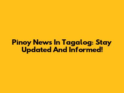 Pinoy News In Tagalog: Stay Updated And Informed!