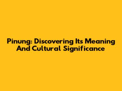 Pinung: Discovering Its Meaning And Cultural Significance